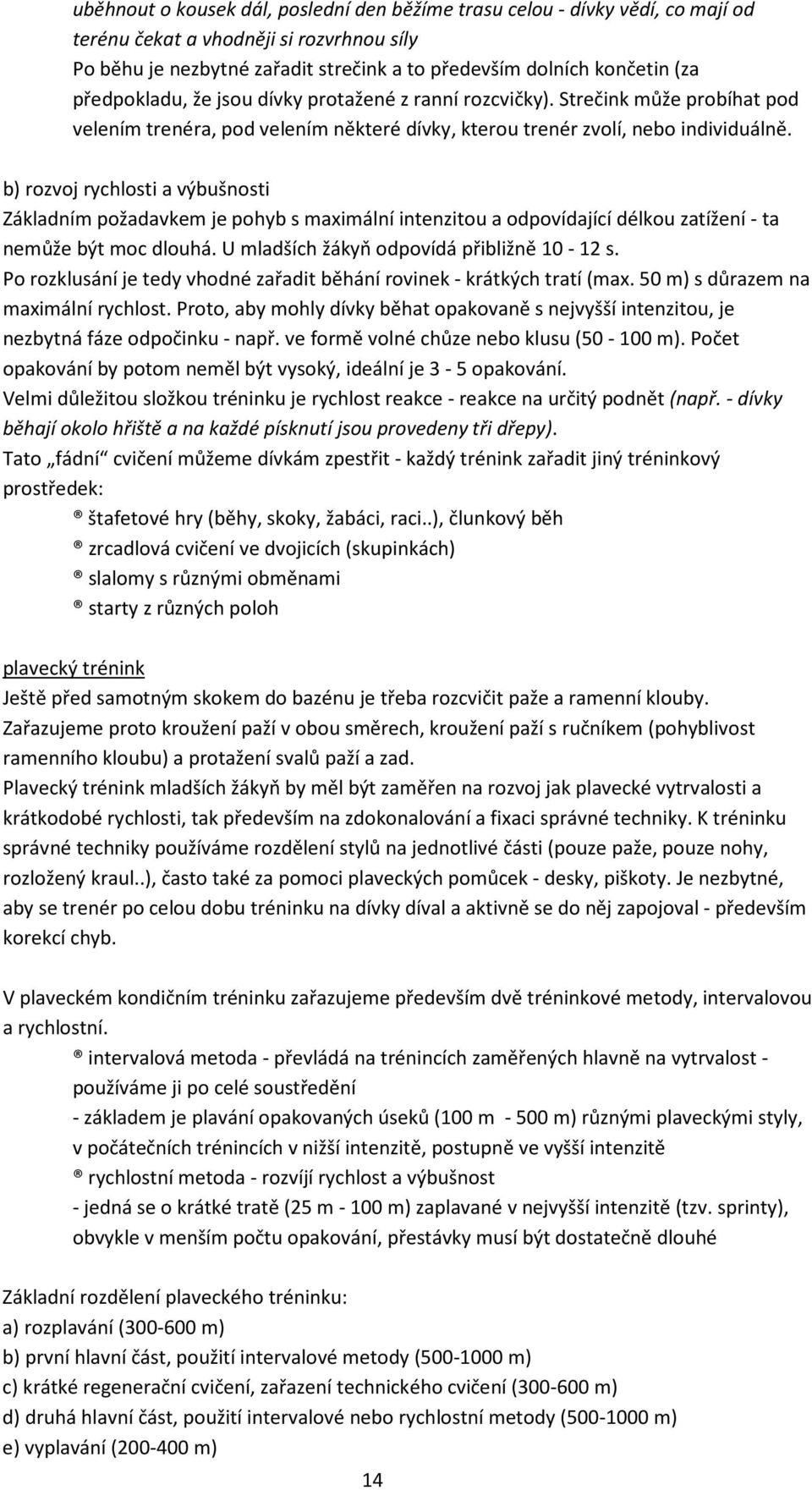 b) rozvoj rychlosti a výbušnosti Základním požadavkem je pohyb s maximální intenzitou a odpovídající délkou zatížení - ta nemůže být moc dlouhá. U mladších žákyň odpovídá přibližně 10-12 s.