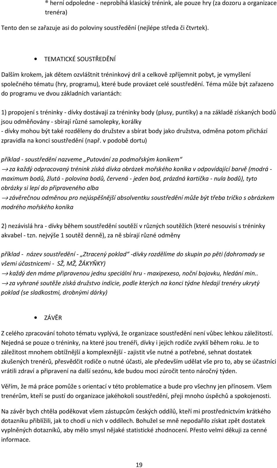 Téma může být zařazeno do programu ve dvou základních variantách: 1) propojení s tréninky - dívky dostávají za tréninky body (plusy, puntíky) a na základě získaných bodů jsou odměňovány - sbírají