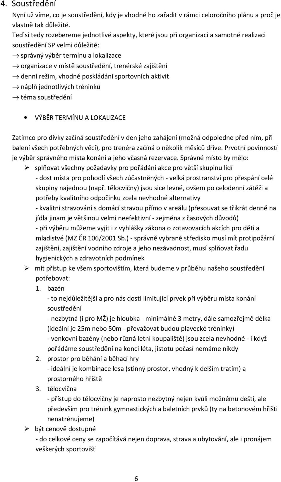 zajištění denní režim, vhodné poskládání sportovních aktivit náplň jednotlivých tréninků téma soustředění VÝBĚR TERMÍNU A LOKALIZACE Zatímco pro dívky začíná soustředění v den jeho zahájení (možná