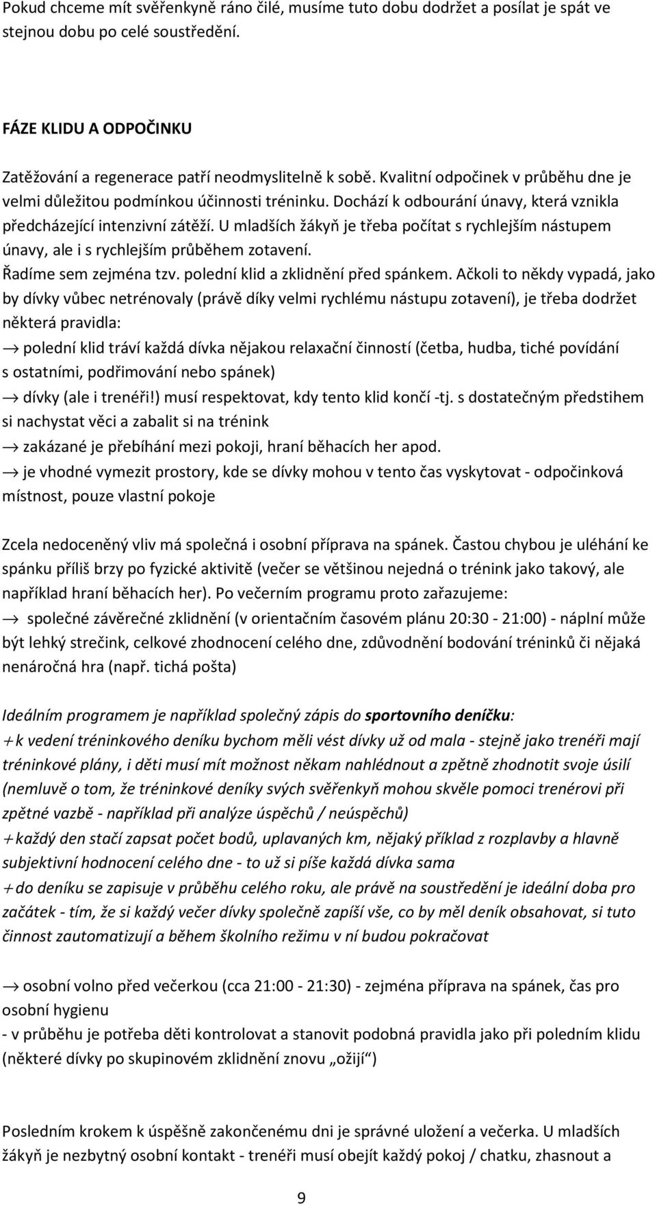 U mladších žákyň je třeba počítat s rychlejším nástupem únavy, ale i s rychlejším průběhem zotavení. Řadíme sem zejména tzv. polední klid a zklidnění před spánkem.