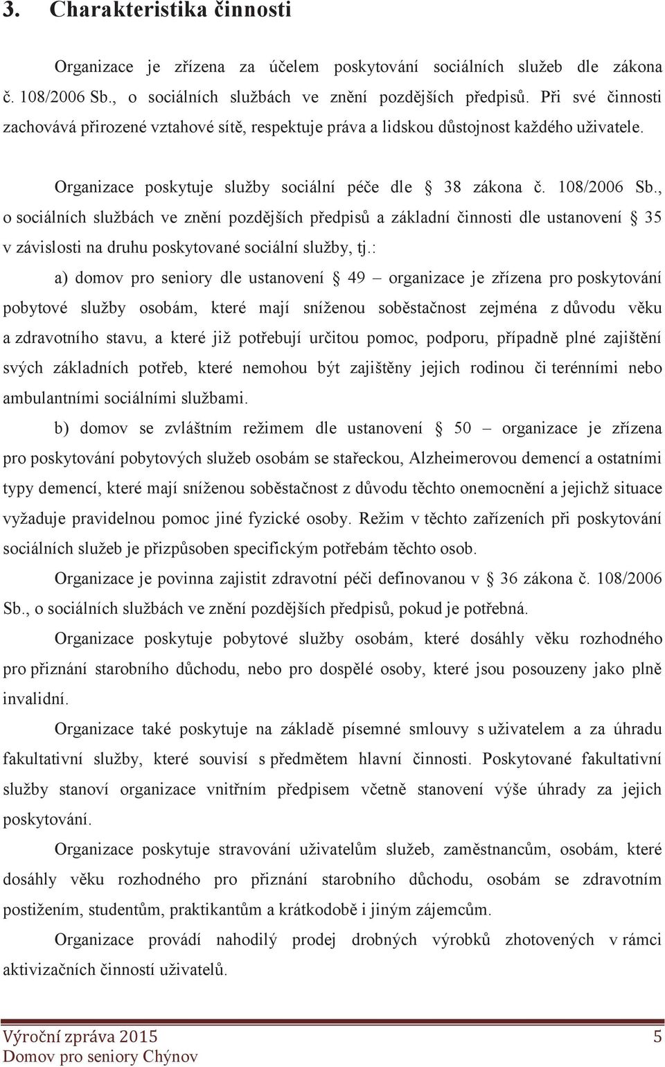 , o sociálních službách ve znění pozdějších předpisů a základní činnosti dle ustanovení 35 v závislosti na druhu poskytované sociální služby, tj.