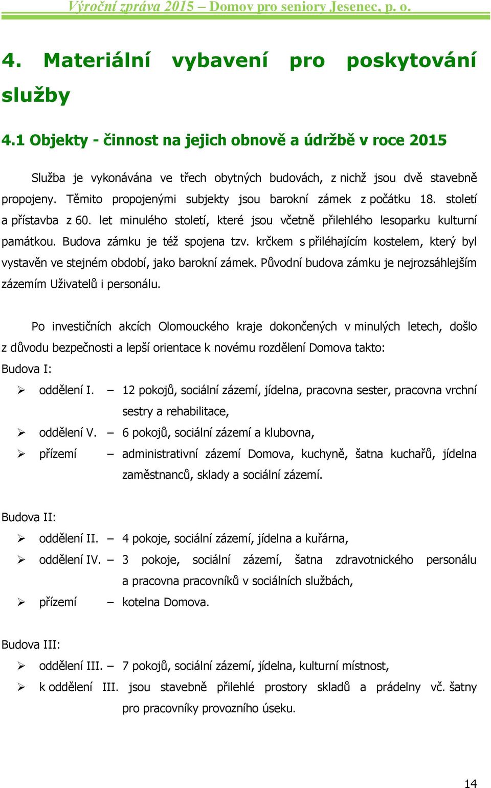 krčkem s přiléhajícím kostelem, který byl vystavěn ve stejném období, jako barokní zámek. Původní budova zámku je nejrozsáhlejším zázemím Uživatelů i personálu.