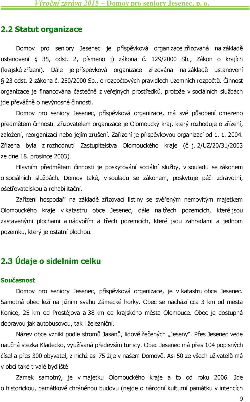 Činnost organizace je financována částečně z veřejných prostředků, protože v sociálních službách jde převážně o nevýnosné činnosti.