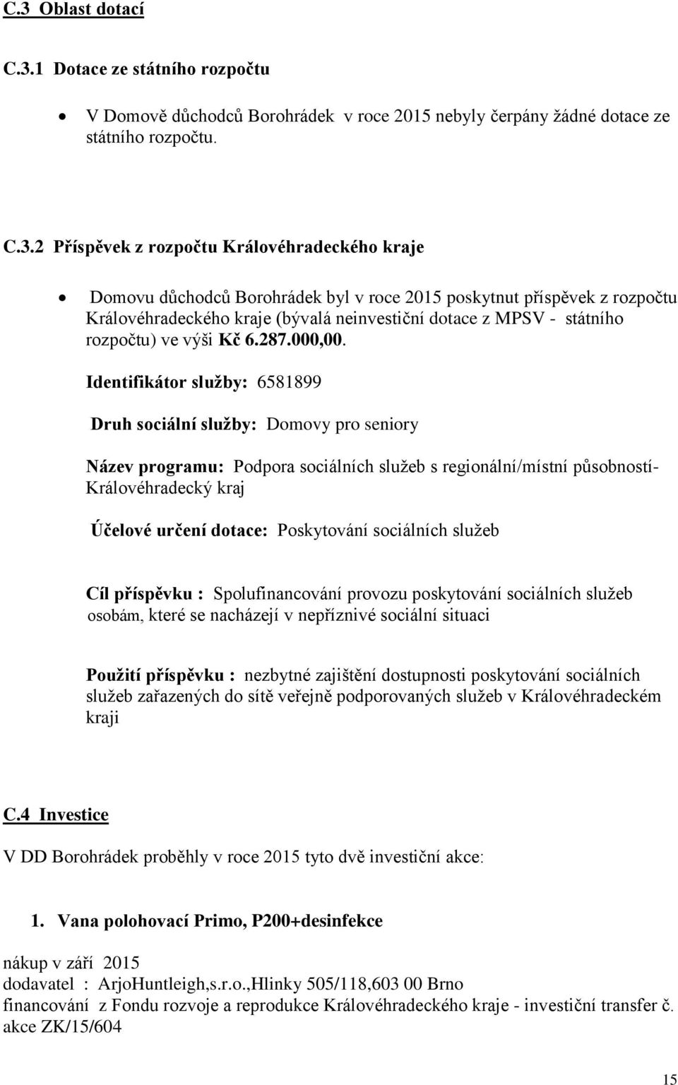 Identifikátor služby: 6581899 Druh sociální služby: Domovy pro seniory Název programu: Podpora sociálních služeb s regionální/místní působností- Královéhradecký kraj Účelové určení dotace: