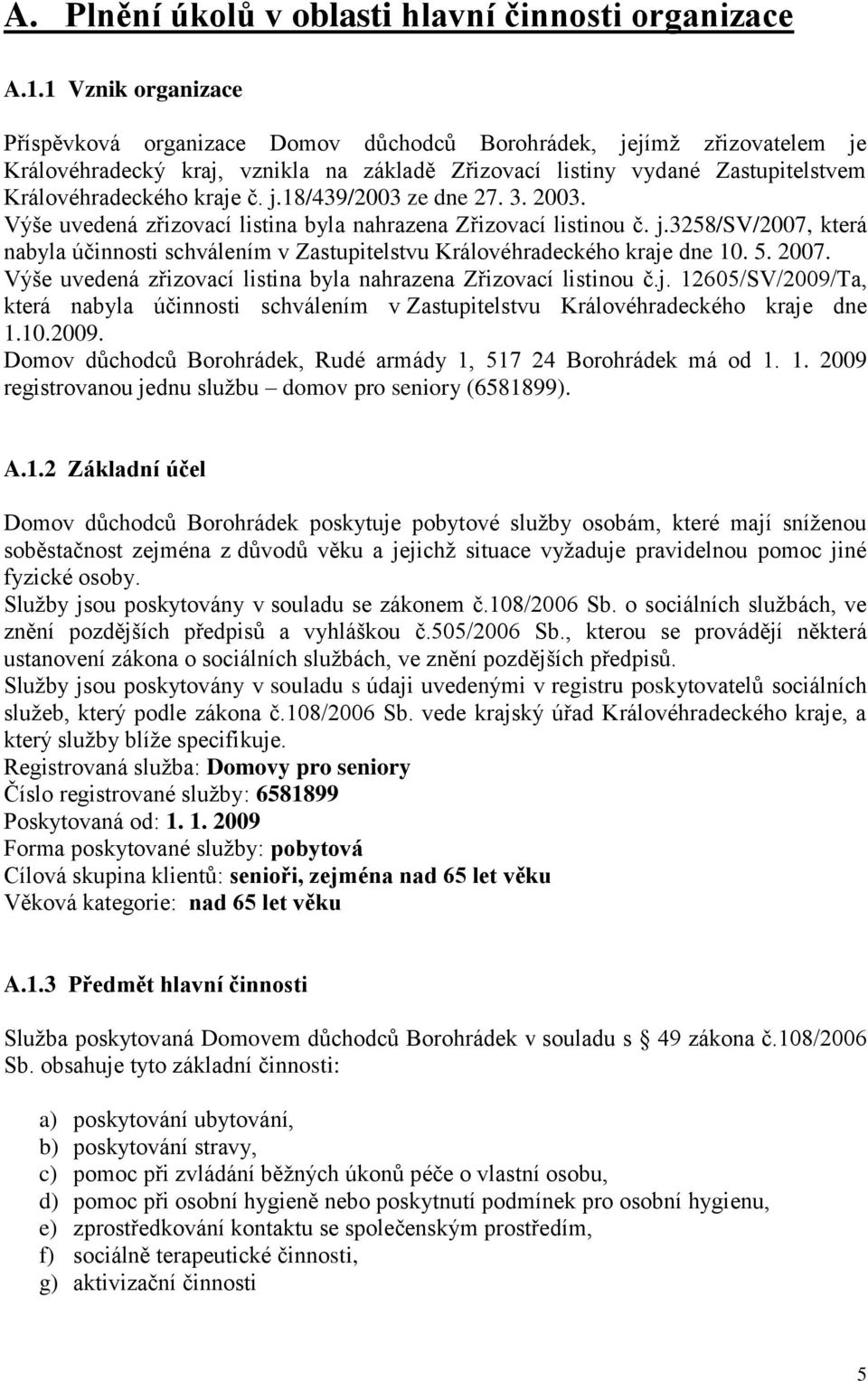 j.18/439/2003 ze dne 27. 3. 2003. Výše uvedená zřizovací listina byla nahrazena Zřizovací listinou č. j.3258/sv/2007, která nabyla účinnosti schválením v Zastupitelstvu Královéhradeckého kraje dne 10.