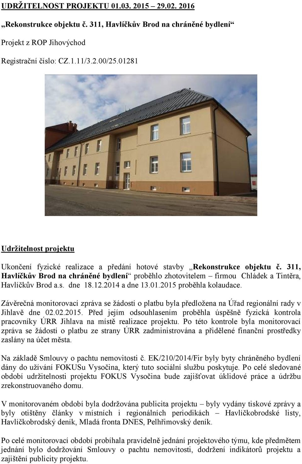 311, Havlíčkův Brod na chráněné bydlení proběhlo zhotovitelem firmou Chládek a Tintěra, Havlíčkův Brod a.s. dne 18.12.2014 a dne 13.01.2015 proběhla kolaudace.