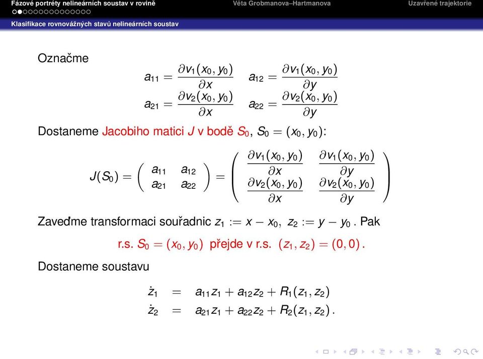 0, y 0 ) x v 1 (x 0, y 0 ) y v 2 (x 0, y 0 ) y Zaved me transformaci souřadnic z 1 := x x 0, z 2 := y y 0. Pak r.s. S 0 = (x 0, y 0 ) přejde v r.