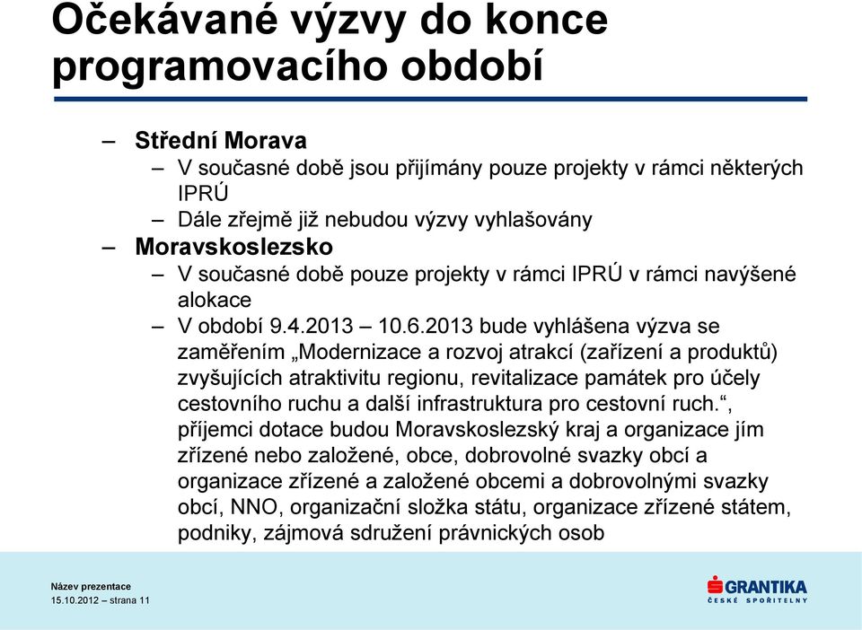 2013 bude vyhlášena výzva se zaměřením Modernizace a rozvoj atrakcí (zařízení a produktů) zvyšujících atraktivitu regionu, revitalizace památek pro účely cestovního ruchu a další infrastruktura pro