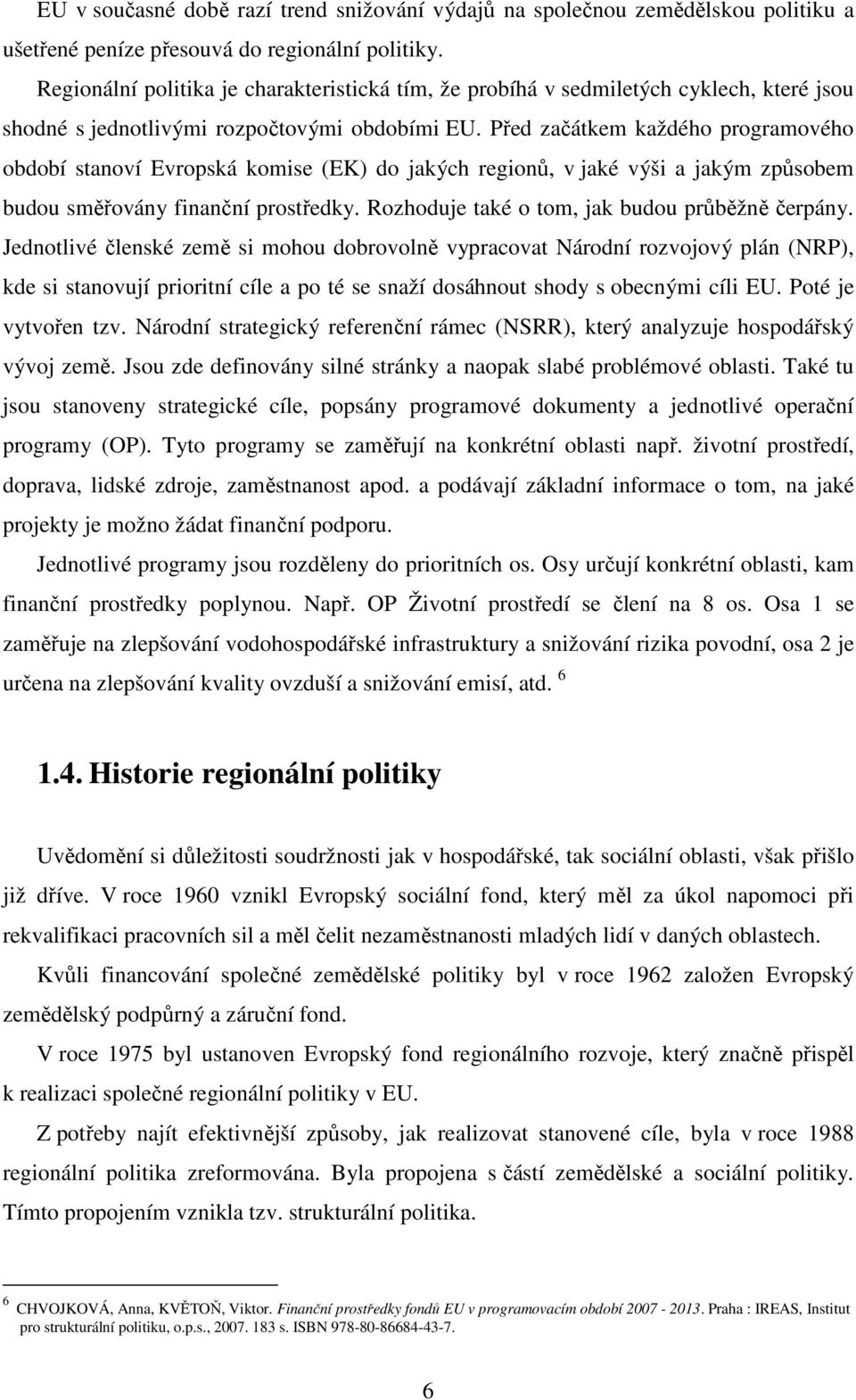 Před začátkem každého programového období stanoví Evropská komise (EK) do jakých regionů, v jaké výši a jakým způsobem budou směřovány finanční prostředky.