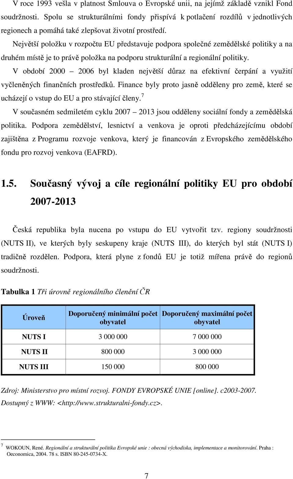 Největší položku v rozpočtu EU představuje podpora společné zemědělské politiky a na druhém místě je to právě položka na podporu strukturální a regionální politiky.