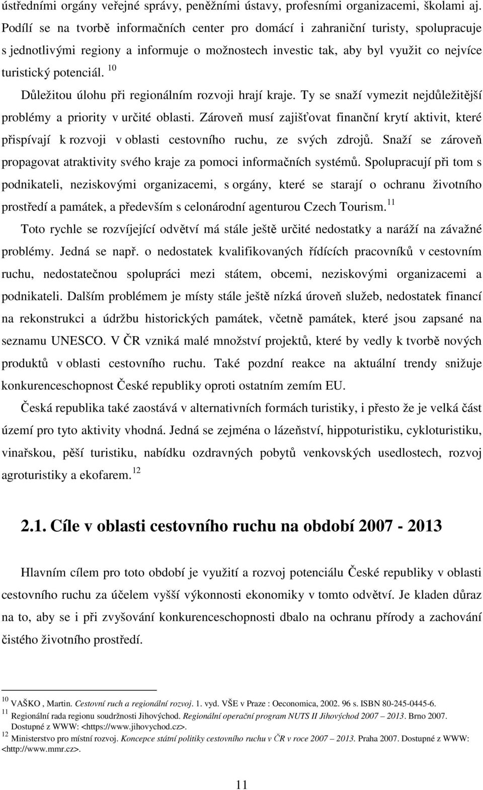 10 Důležitou úlohu při regionálním rozvoji hrají kraje. Ty se snaží vymezit nejdůležitější problémy a priority v určité oblasti.