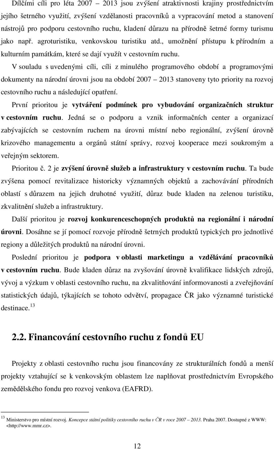 , umožnění přístupu k přírodním a kulturním památkám, které se dají využít v cestovním ruchu.