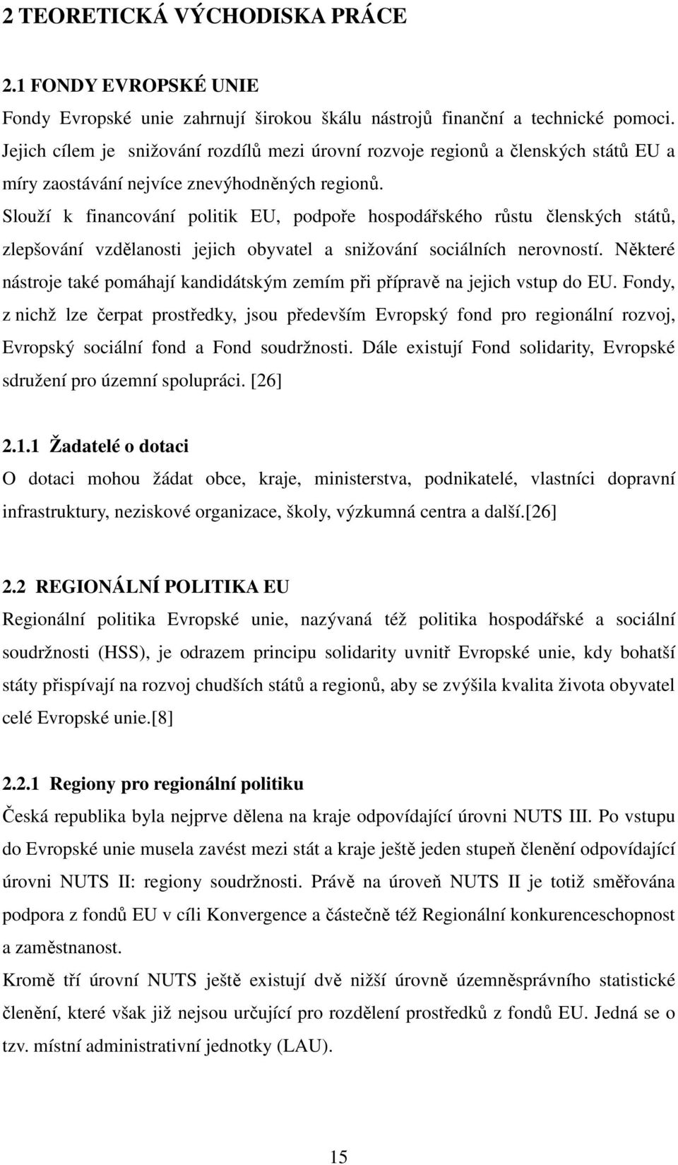 Slouží k financování politik EU, podpoře hospodářského růstu členských států, zlepšování vzdělanosti jejich obyvatel a snižování sociálních nerovností.