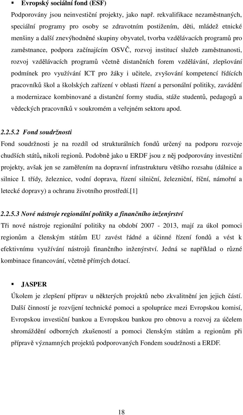 podpora začínajícím OSVČ, rozvoj institucí služeb zaměstnanosti, rozvoj vzdělávacích programů včetně distančních forem vzdělávání, zlepšování podmínek pro využívání ICT pro žáky i učitele, zvyšování