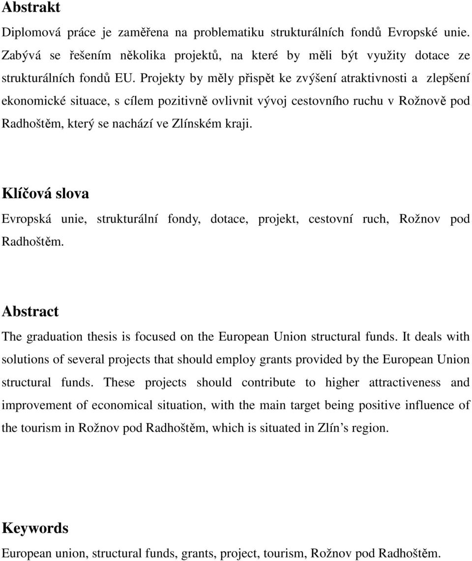 Klíčová slova Evropská unie, strukturální fondy, dotace, projekt, cestovní ruch, Rožnov pod Radhoštěm. Abstract The graduation thesis is focused on the European Union structural funds.