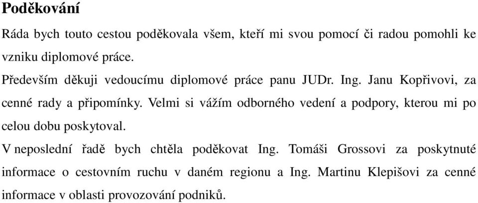 Velmi si vážím odborného vedení a podpory, kterou mi po celou dobu poskytoval. V neposlední řadě bych chtěla poděkovat Ing.