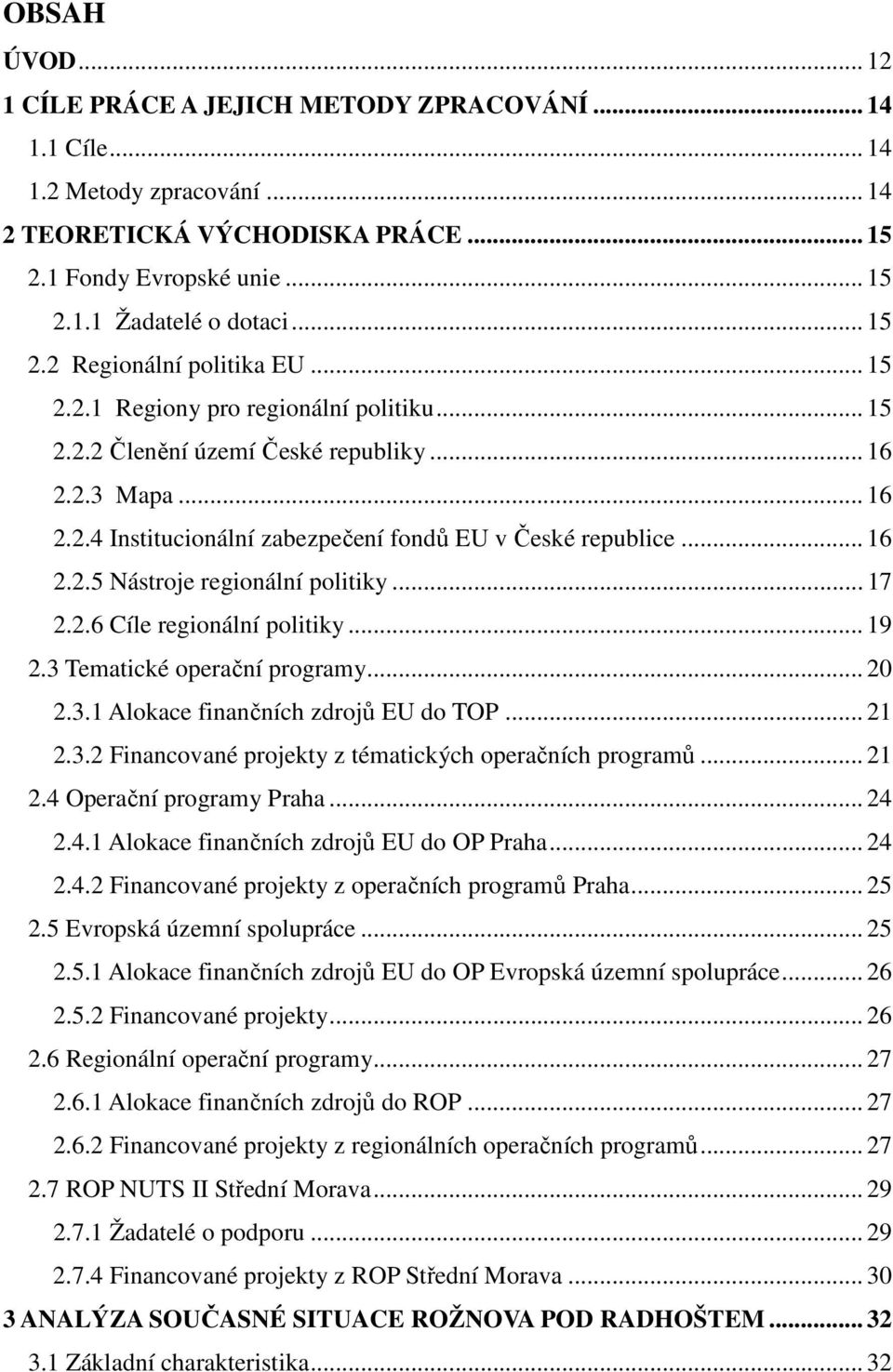 .. 16 2.2.5 Nástroje regionální politiky... 17 2.2.6 Cíle regionální politiky... 19 2.3 Tematické operační programy... 20 2.3.1 Alokace finančních zdrojů EU do TOP... 21 2.3.2 Financované projekty z tématických operačních programů.