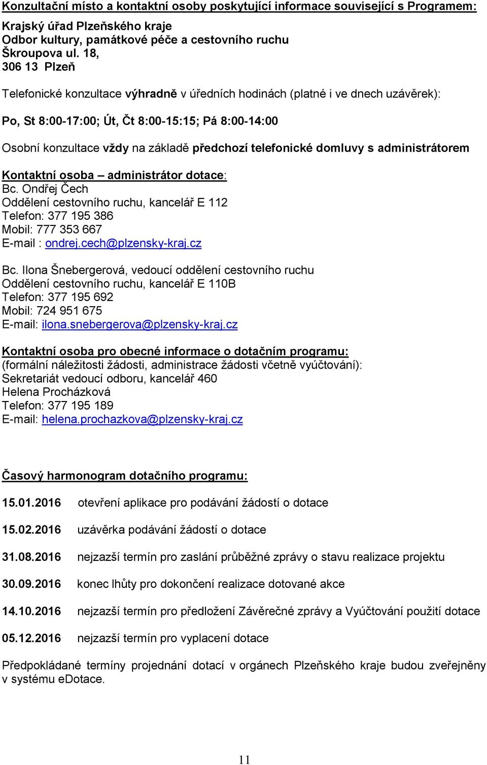 telefonické domluvy s administrátorem Kontaktní osoba administrátor dotace: Bc. Ondřej Čech Oddělení cestovního ruchu, kancelář E 112 Telefon: 377 195 386 Mobil: 777 353 667 E-mail : ondrej.