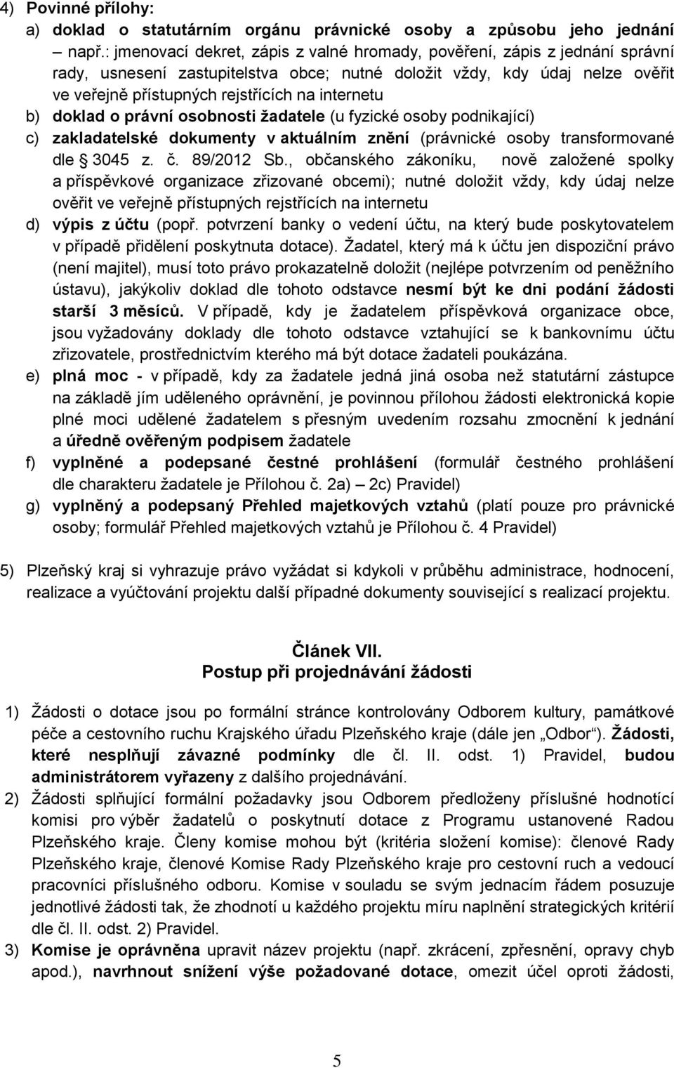 internetu b) doklad o právní osobnosti žadatele (u fyzické osoby podnikající) c) zakladatelské dokumenty v aktuálním znění (právnické osoby transformované dle 3045 z. č. 89/2012 Sb.