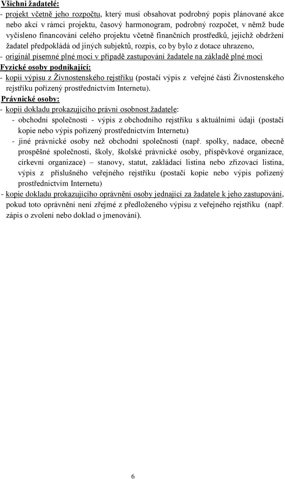 zastupování žadatele na základě plné moci Fyzické osoby podnikající: - kopii výpisu z Živnostenského rejstříku (postačí výpis z veřejné části Živnostenského rejstříku pořízený prostřednictvím
