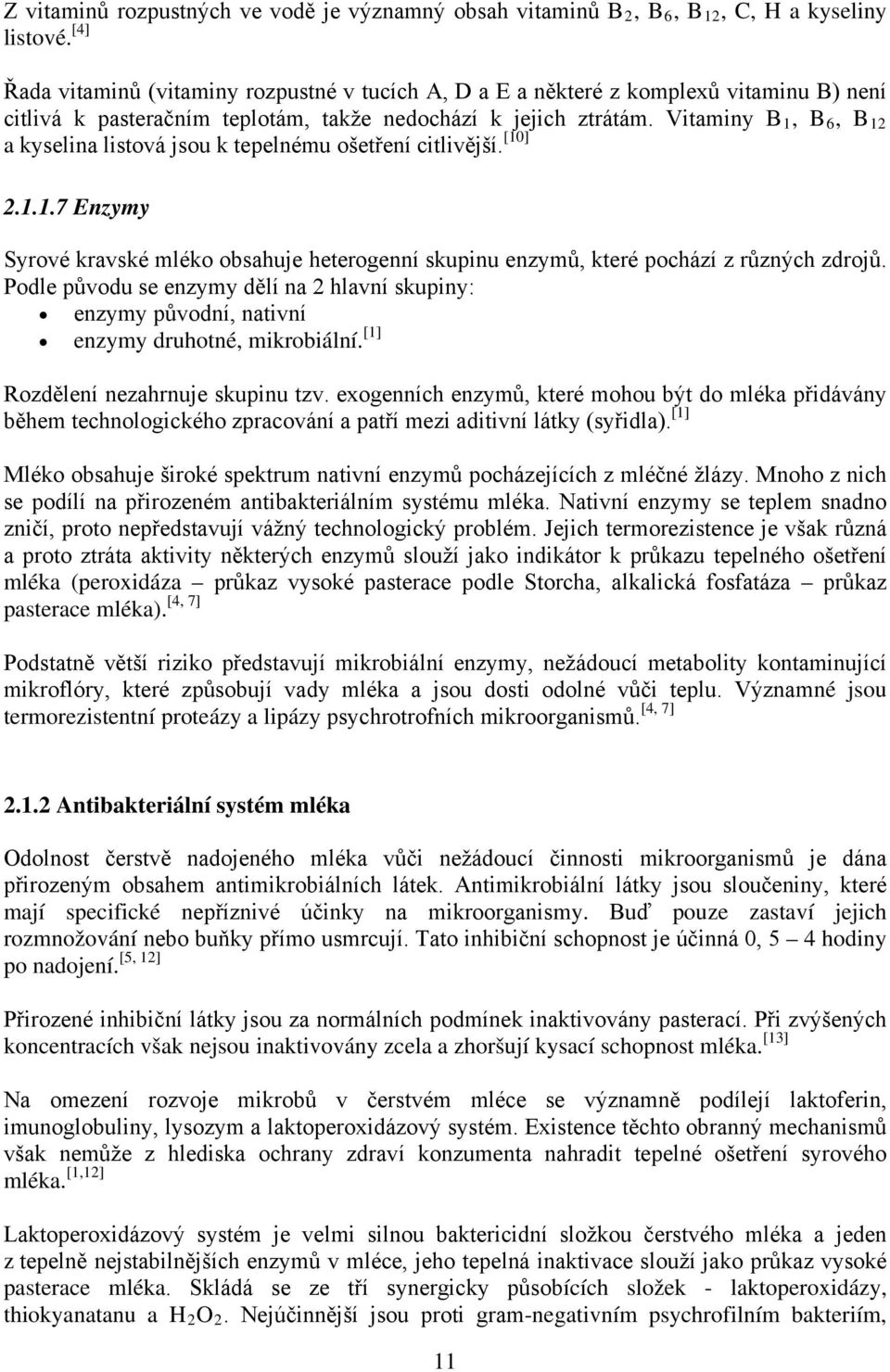 Vitaminy B 1, B 6, B 12 a kyselina listová jsou k tepelnému ošetření citlivější. [10] 2.1.1.7 Enzymy Syrové kravské mléko obsahuje heterogenní skupinu enzymů, které pochází z různých zdrojů.