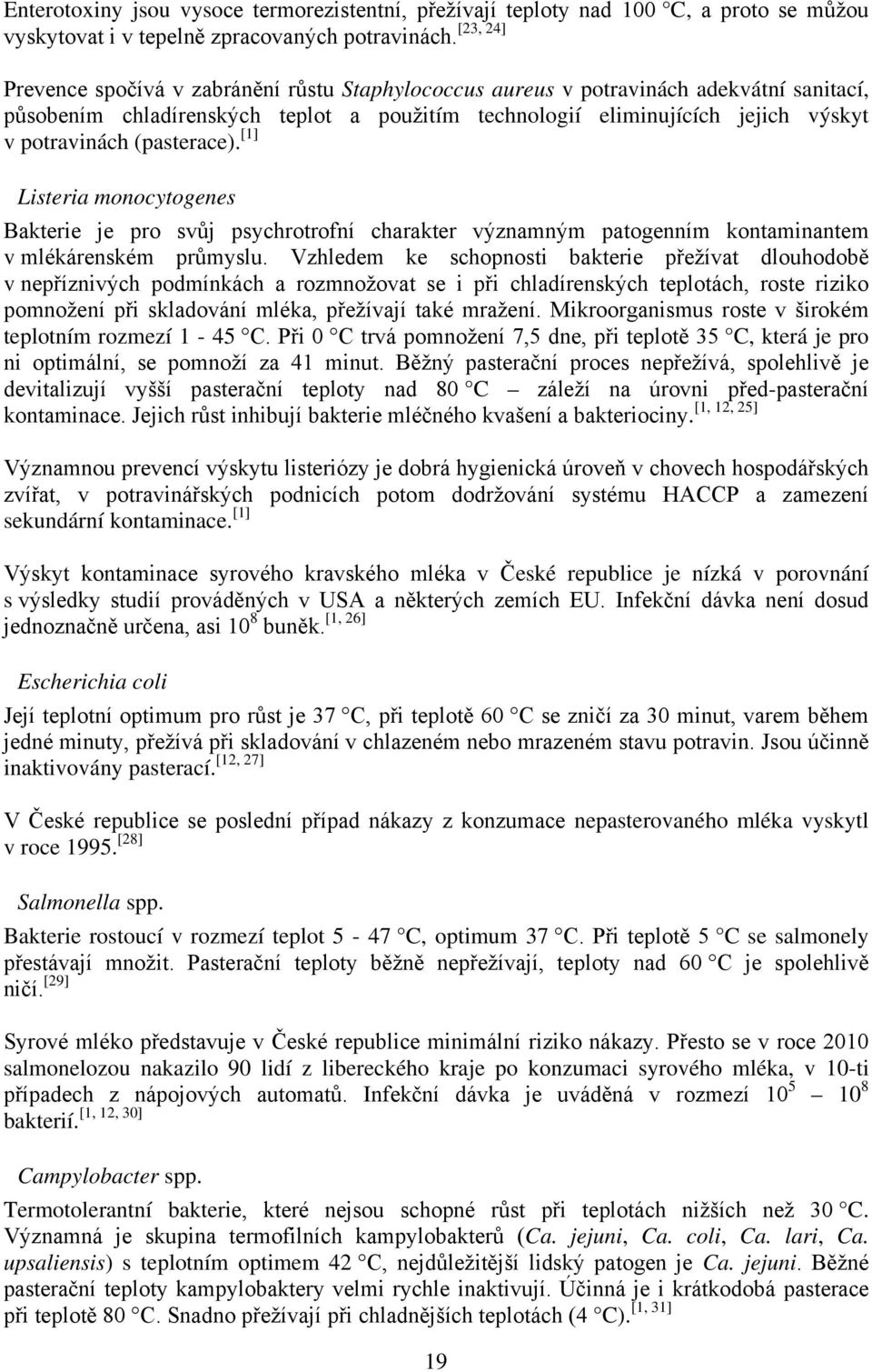 [1] Listeria monocytogenes Bakterie je pro svůj psychrotrofní charakter významným patogenním kontaminantem v mlékárenském průmyslu.