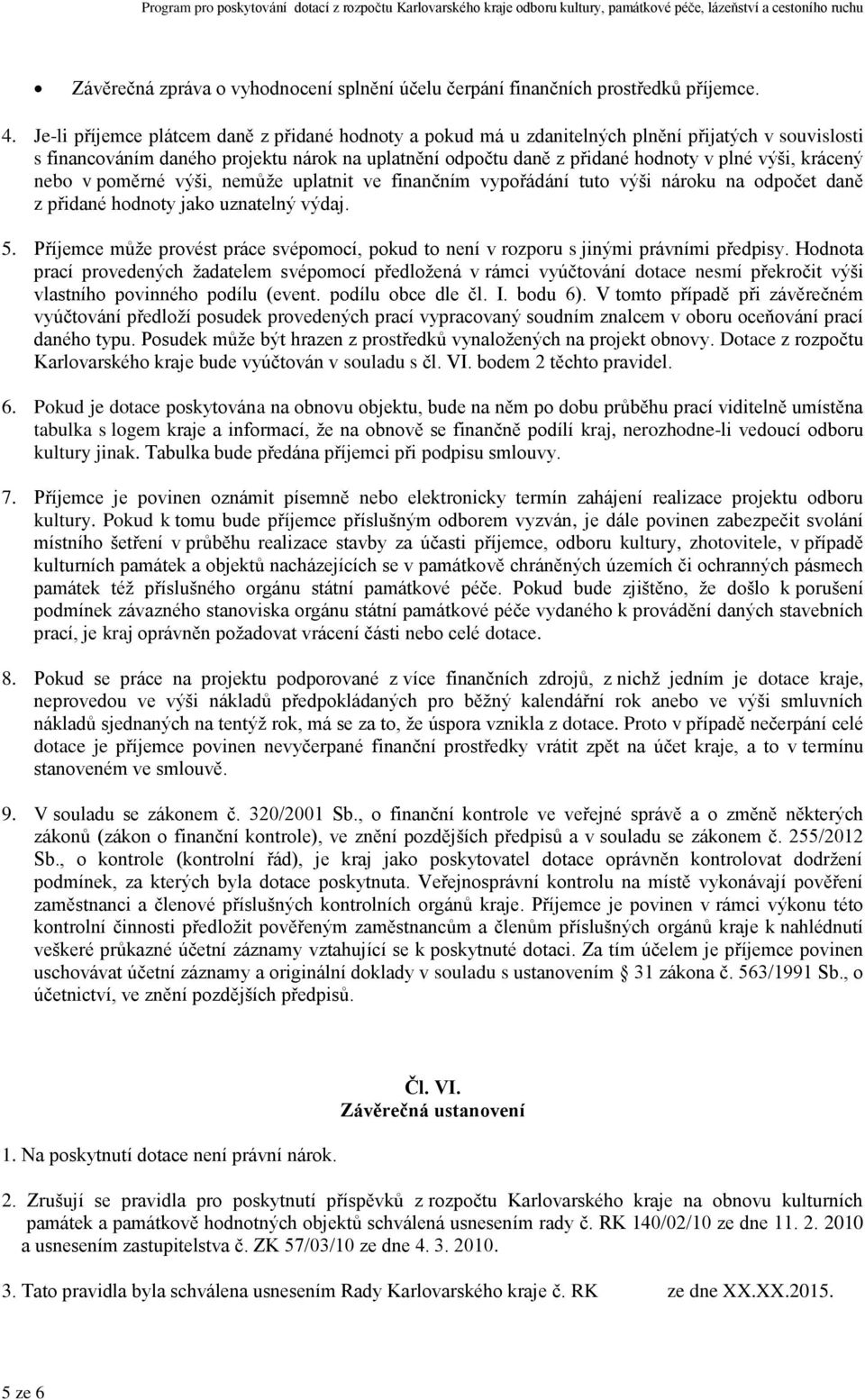 krácený nebo v poměrné výši, nemůže uplatnit ve finančním vypořádání tuto výši nároku na odpočet daně z přidané hodnoty jako uznatelný výdaj. 5.