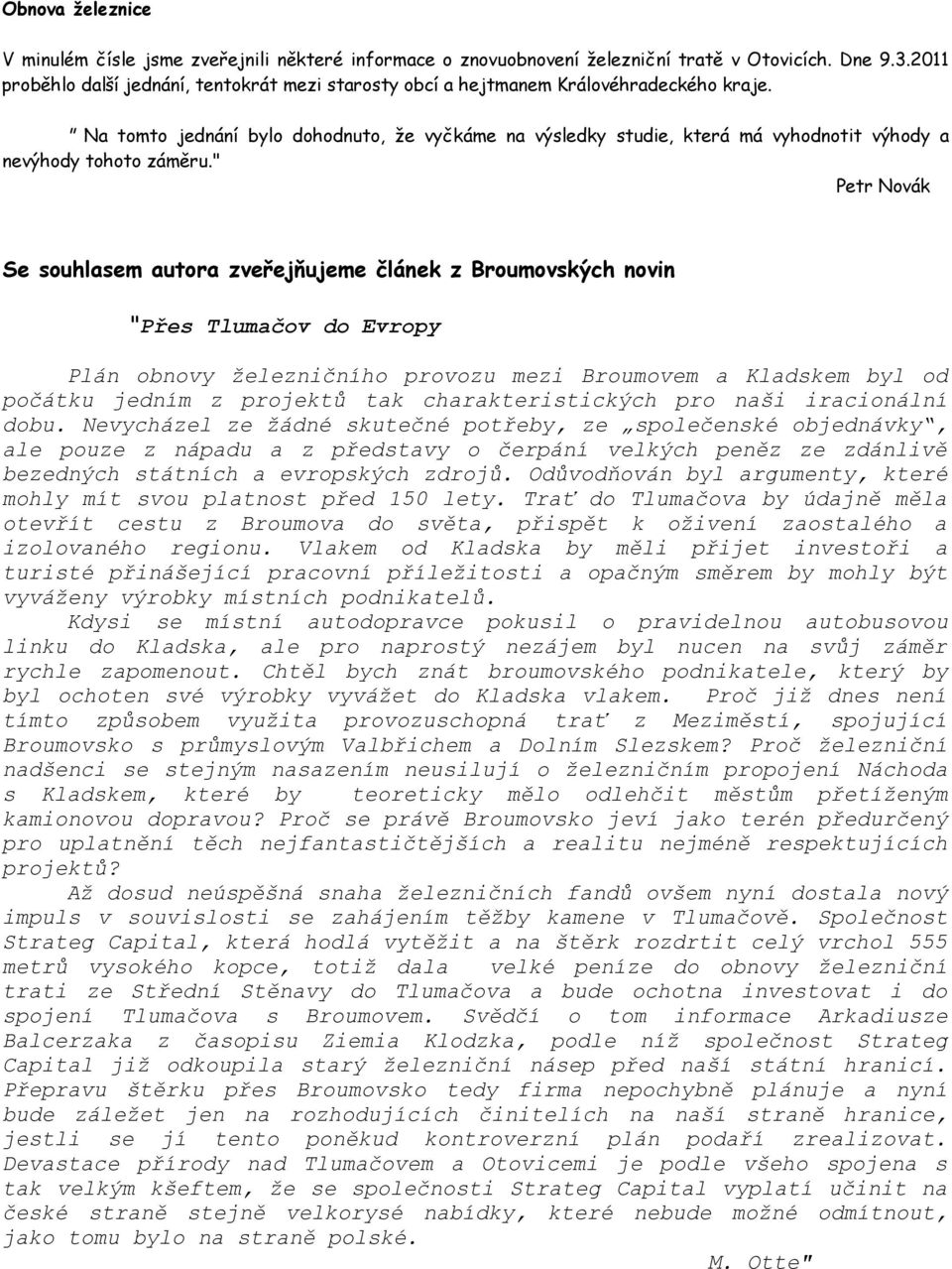 " Na tomto jednání bylo dohodnuto, že vyčkáme na výsledky studie, která má vyhodnotit výhody a nevýhody tohoto záměru.