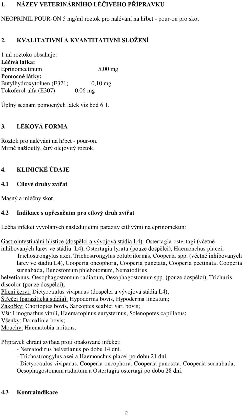 látek viz bod 6.1. 3. LÉKOVÁ FORMA Roztok pro nalévání na hřbet - pour-on. Mírně nažloutlý, čirý olejovitý roztok. 4.