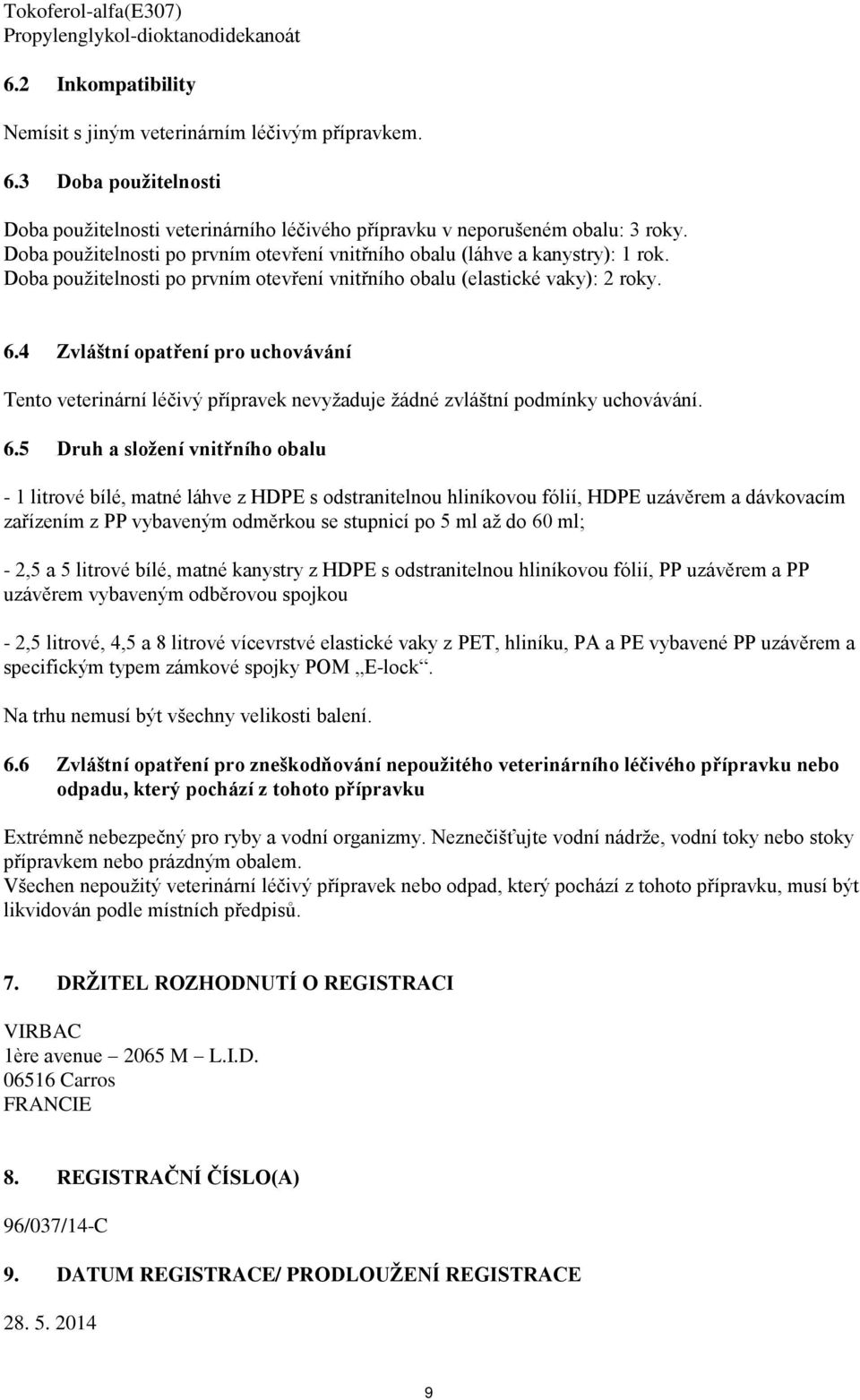 4 Zvláštní opatření pro uchovávání Tento veterinární léčivý přípravek nevyžaduje žádné zvláštní podmínky uchovávání. 6.