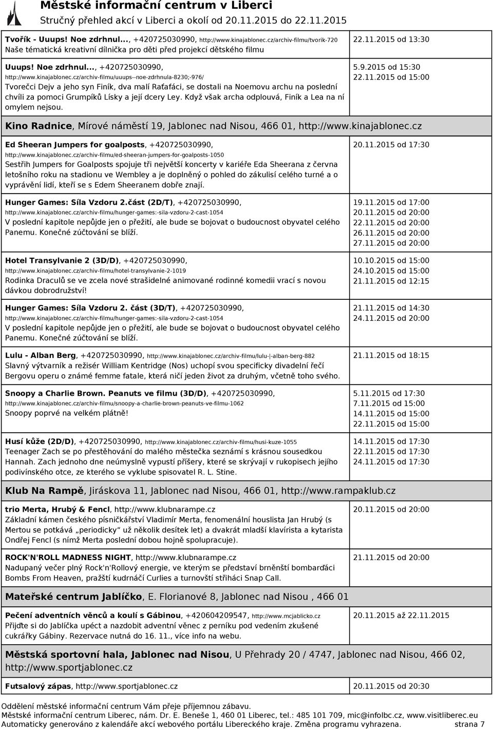 cz/archiv-filmu/uuups--noe-zdrhnula-8230;-976/ Tvorečci Dejv a jeho syn Finík, dva malí Raťafáci, se dostali na Noemovu archu na poslední chvíli za pomoci Grumpíků Lísky a její dcery Ley.