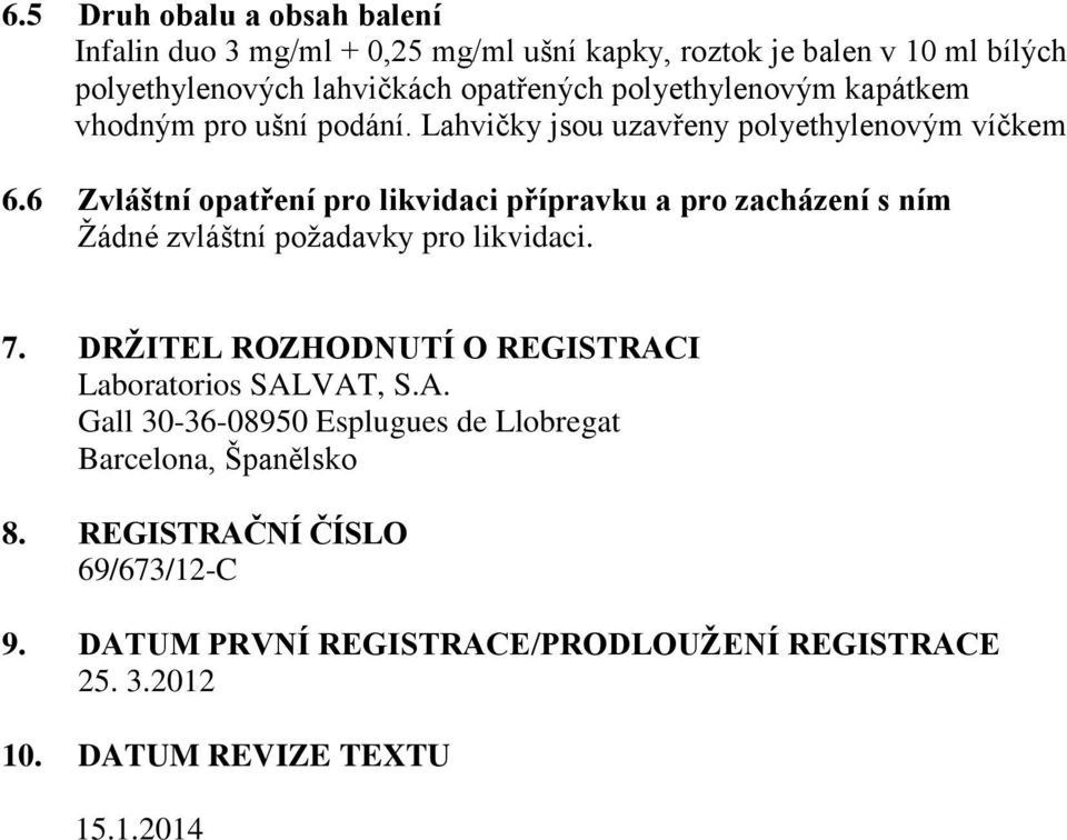 6 Zvláštní opatření pro likvidaci přípravku a pro zacházení s ním Žádné zvláštní požadavky pro likvidaci. 7.