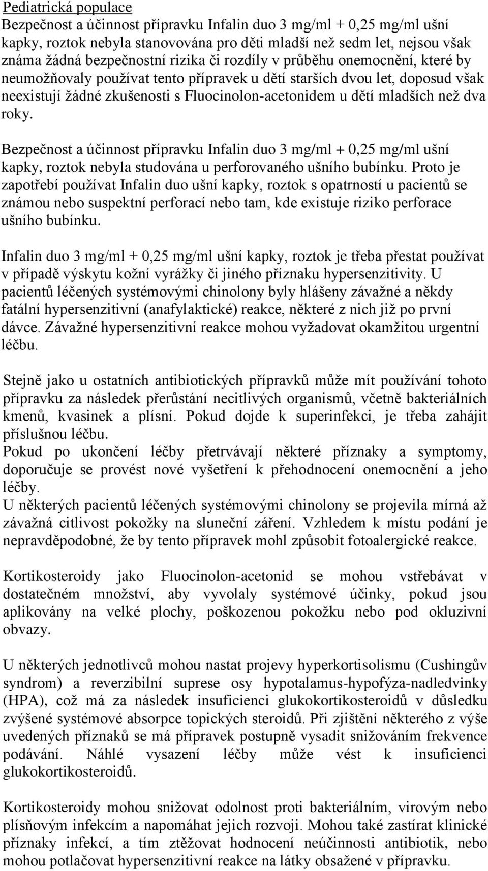 roky. Bezpečnost a účinnost přípravku Infalin duo 3 mg/ml + 0,25 mg/ml ušní kapky, roztok nebyla studována u perforovaného ušního bubínku.