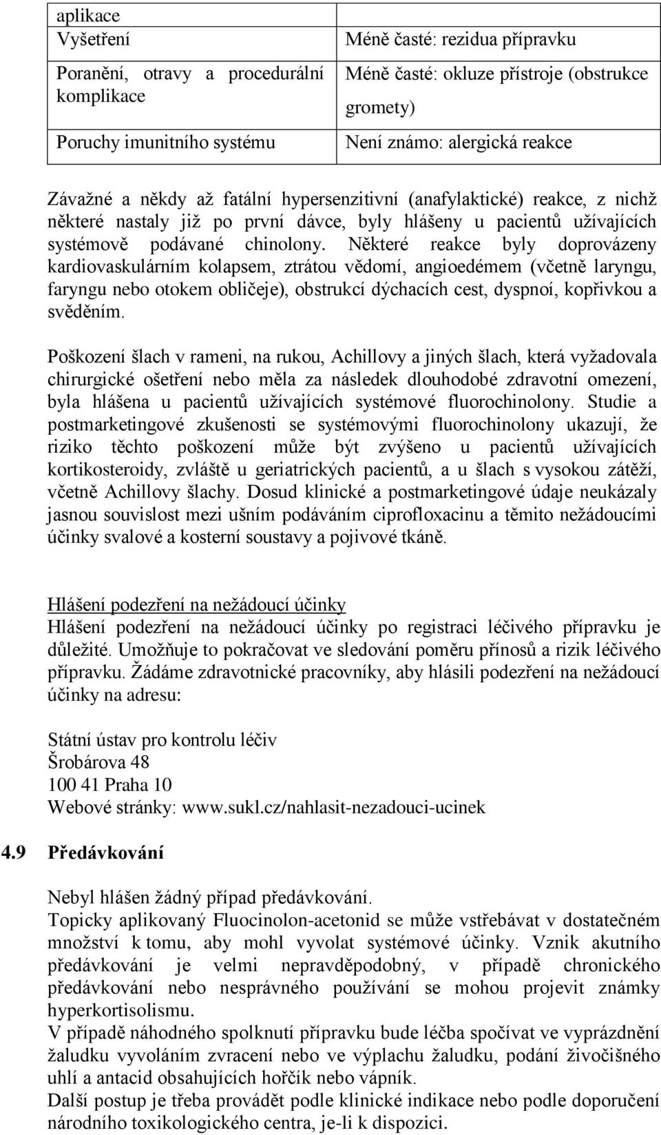 Některé reakce byly doprovázeny kardiovaskulárním kolapsem, ztrátou vědomí, angioedémem (včetně laryngu, faryngu nebo otokem obličeje), obstrukcí dýchacích cest, dyspnoí, kopřivkou a svěděním.