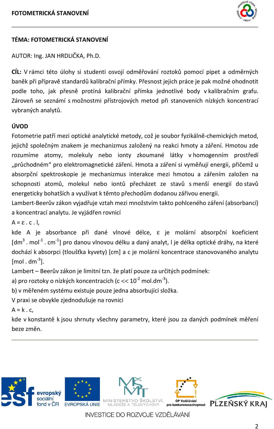 Přesnost jejich práce je pak možné ohodnotit podle toho, jak přesně protíná kalibrační přímka jednotlivé body v kalibračním grafu.