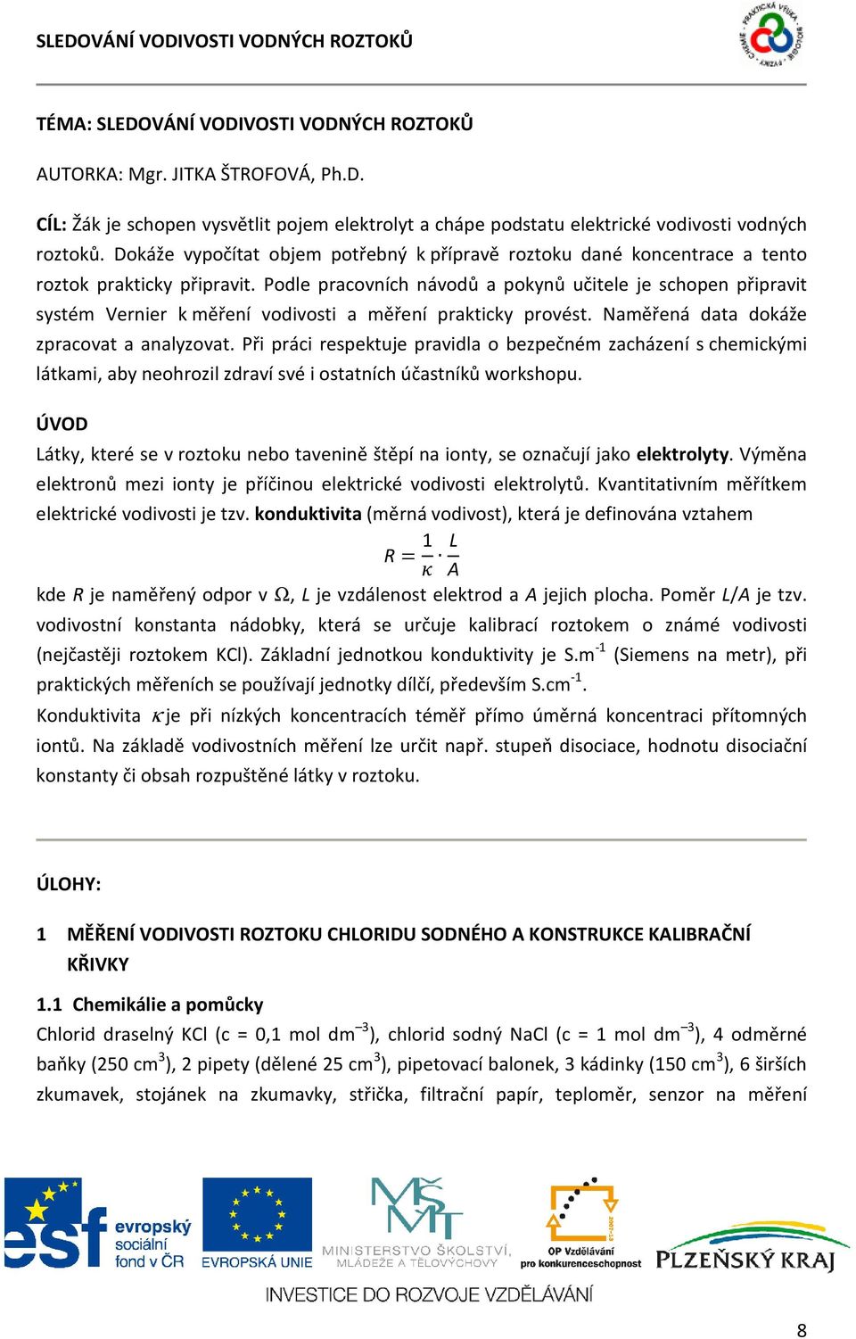 Podle pracovních návodů a pokynů učitele je schopen připravit systém Vernier k měření vodivosti a měření prakticky provést. Naměřená data dokáže zpracovat a analyzovat.