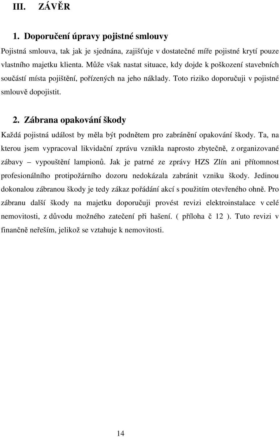 Zábrana opakování škody Každá pojistná událost by měla být podnětem pro zabránění opakování škody.