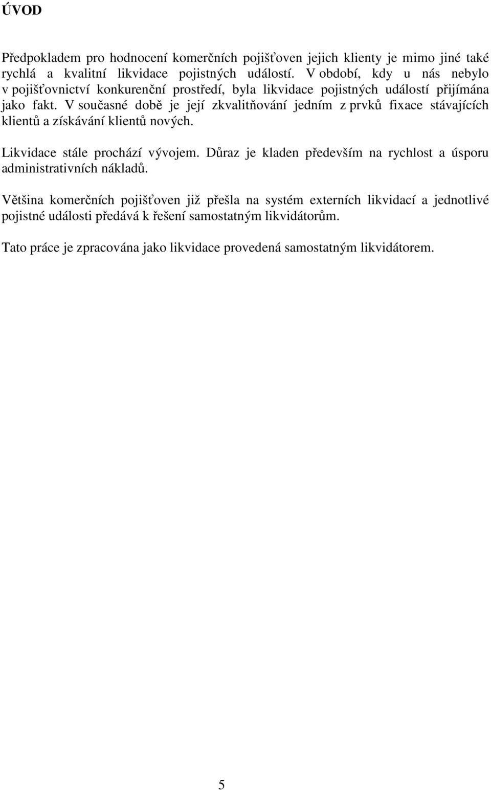 V současné době je její zkvalitňování jedním z prvků fixace stávajících klientů a získávání klientů nových. Likvidace stále prochází vývojem.