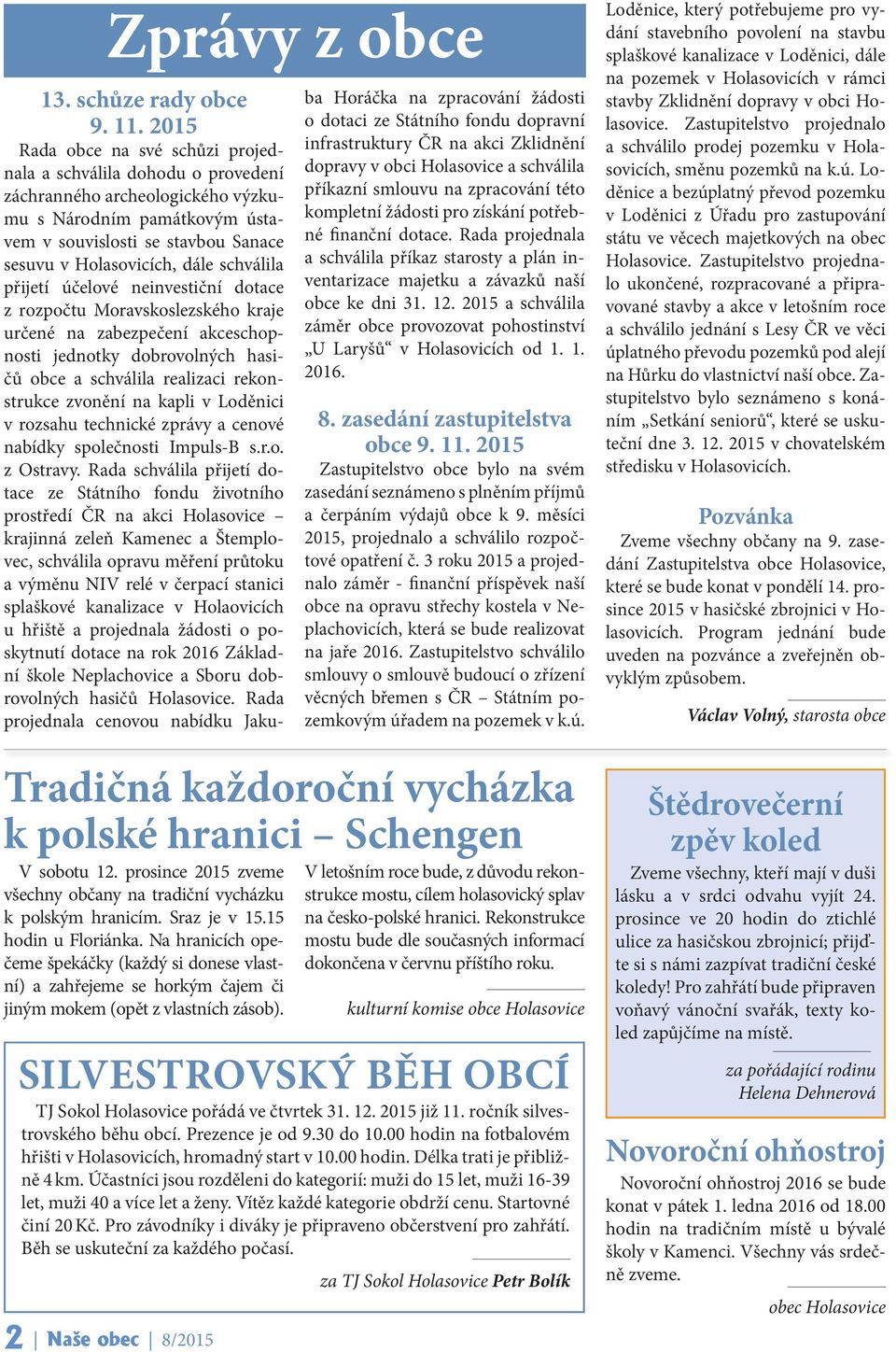 schválila přijetí účelové neinvestiční dotace z rozpočtu Moravskoslezského kraje určené na zabezpečení akceschopnosti jednotky dobrovolných hasičů obce a schválila realizaci rekonstrukce zvonění na