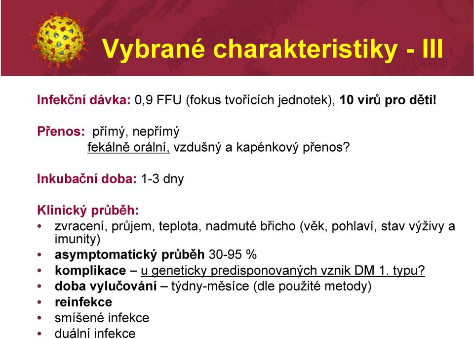 Inkubační doba: 1-3 dny Klinický průběh: zvracení, průjem, teplota, nadmuté břicho (věk, pohlaví, stav výživy a