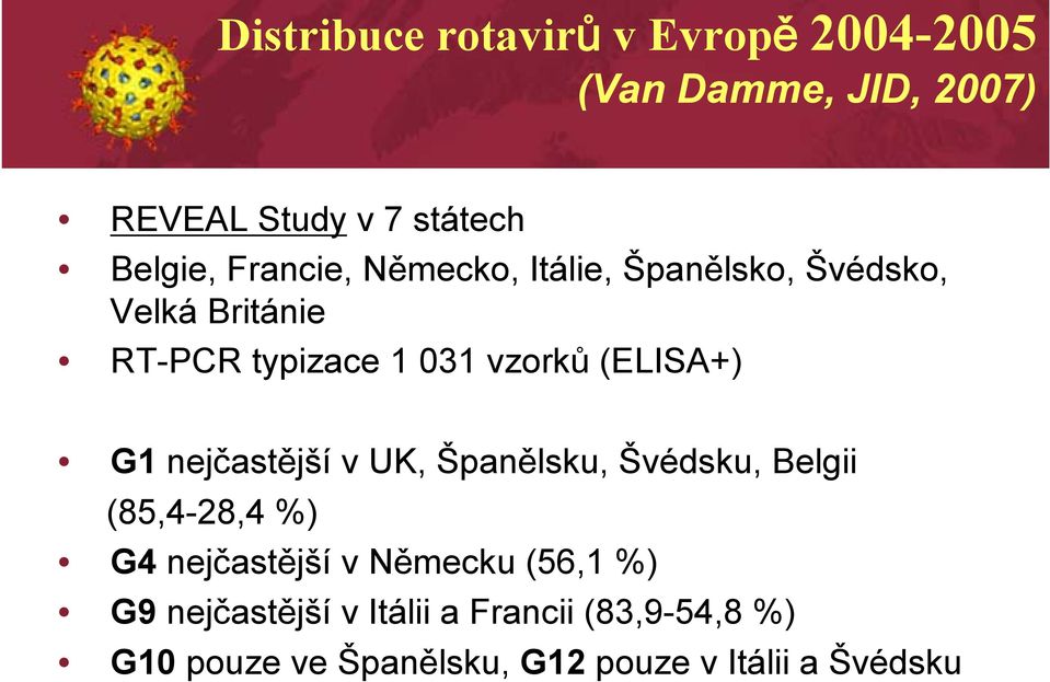 (ELISA+) G1 nejčastější v UK, Španělsku, Švédsku, Belgii (85,4-28,4 %) G4 nejčastější v Německu