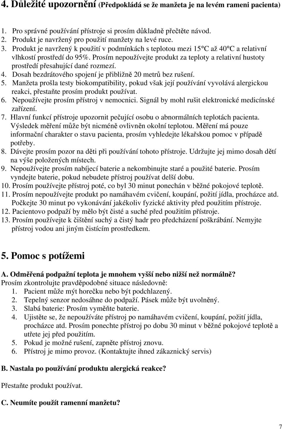 Prosím nepoužívejte produkt za teploty a relativní hustoty prostředí přesahující dané rozmezí. 4. Dosah bezdrátového spojení je přibližně 20 metrů bez rušení. 5.