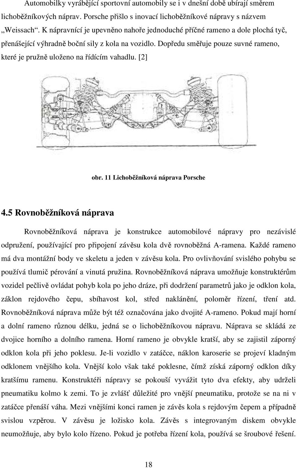 Dopředu směřuje pouze suvné rameno, které je pružně uloženo na řídícím vahadlu. [2] obr. 11 Lichoběžníková náprava Porsche 4.