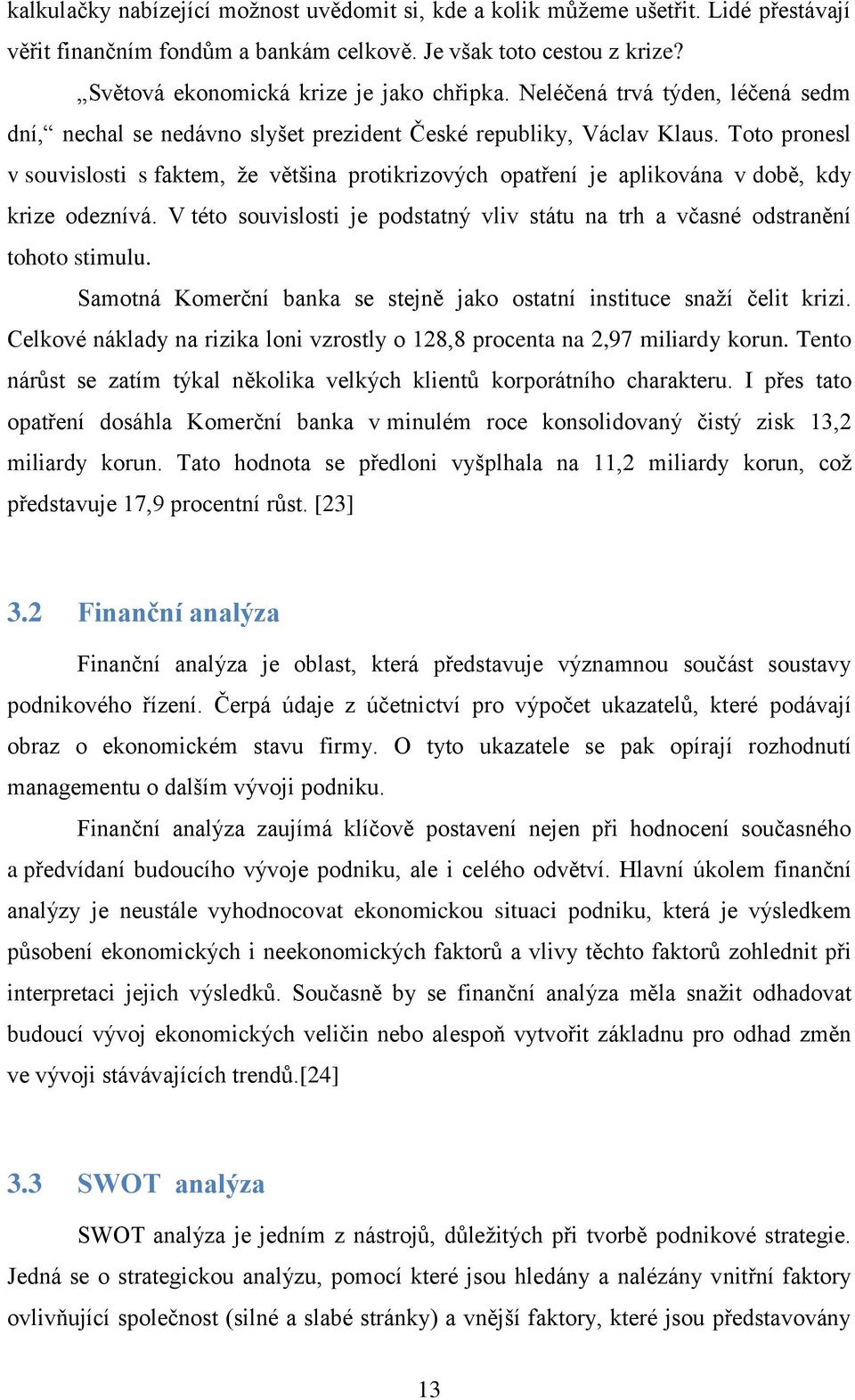 Toto pronesl v souvislosti s faktem, že většina protikrizových opatření je aplikována v době, kdy krize odeznívá. V této souvislosti je podstatný vliv státu na trh a včasné odstranění tohoto stimulu.