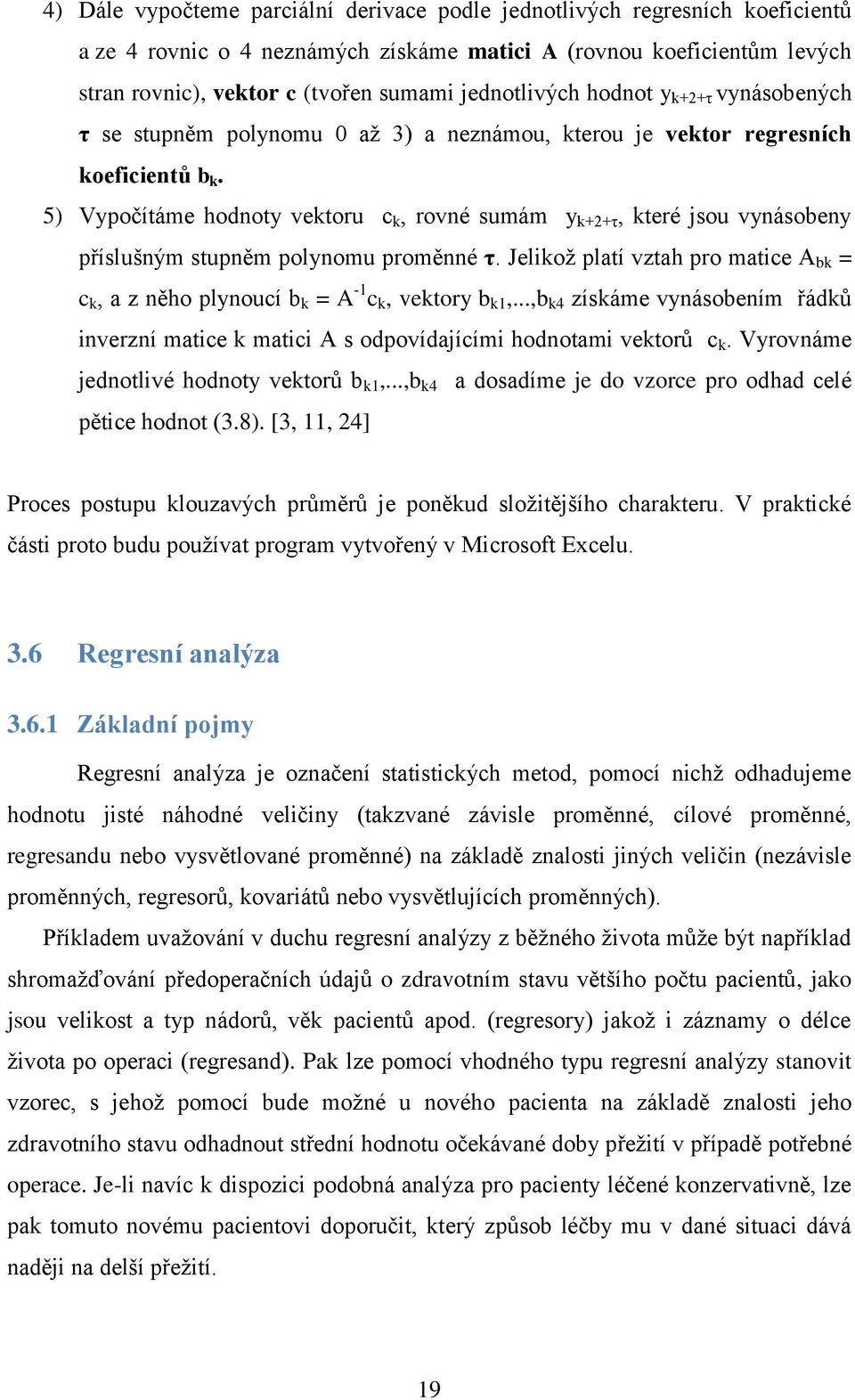 5) Vypočítáme hodnoty vektoru c k, rovné sumám y k+2+τ, které jsou vynásobeny příslušným stupněm polynomu proměnné τ.