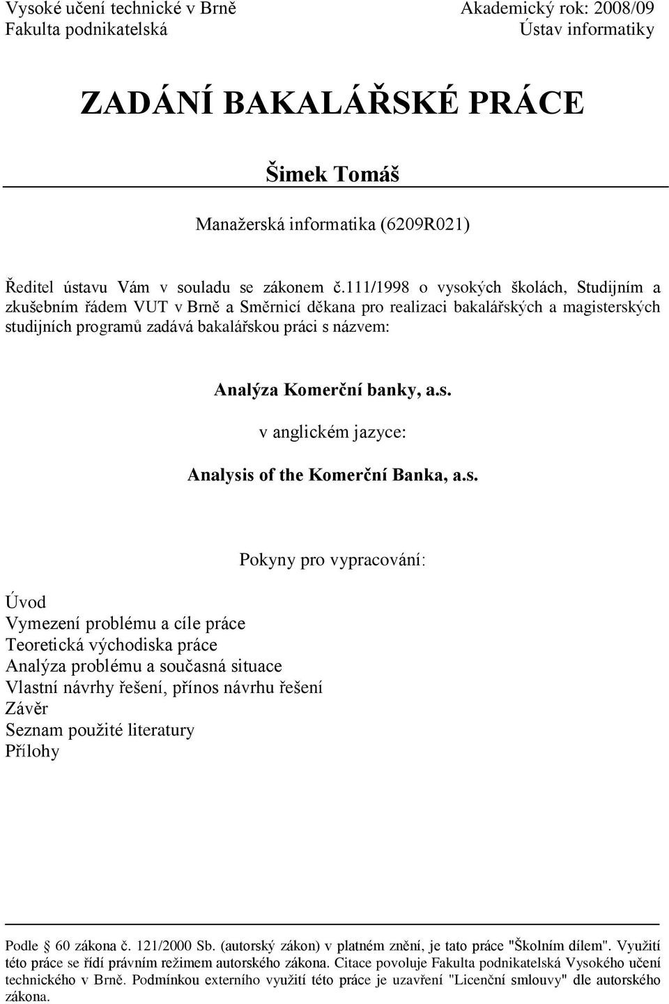 111/1998 o vysokých školách, Studijním a zkušebním řádem VUT v Brně a Směrnicí děkana pro realizaci bakalářských a magisterských studijních programů zadává bakalářskou práci s názvem: Analýza