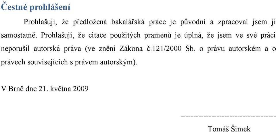 Prohlašuji, že citace použitých pramenů je úplná, že jsem ve své práci neporušil autorská