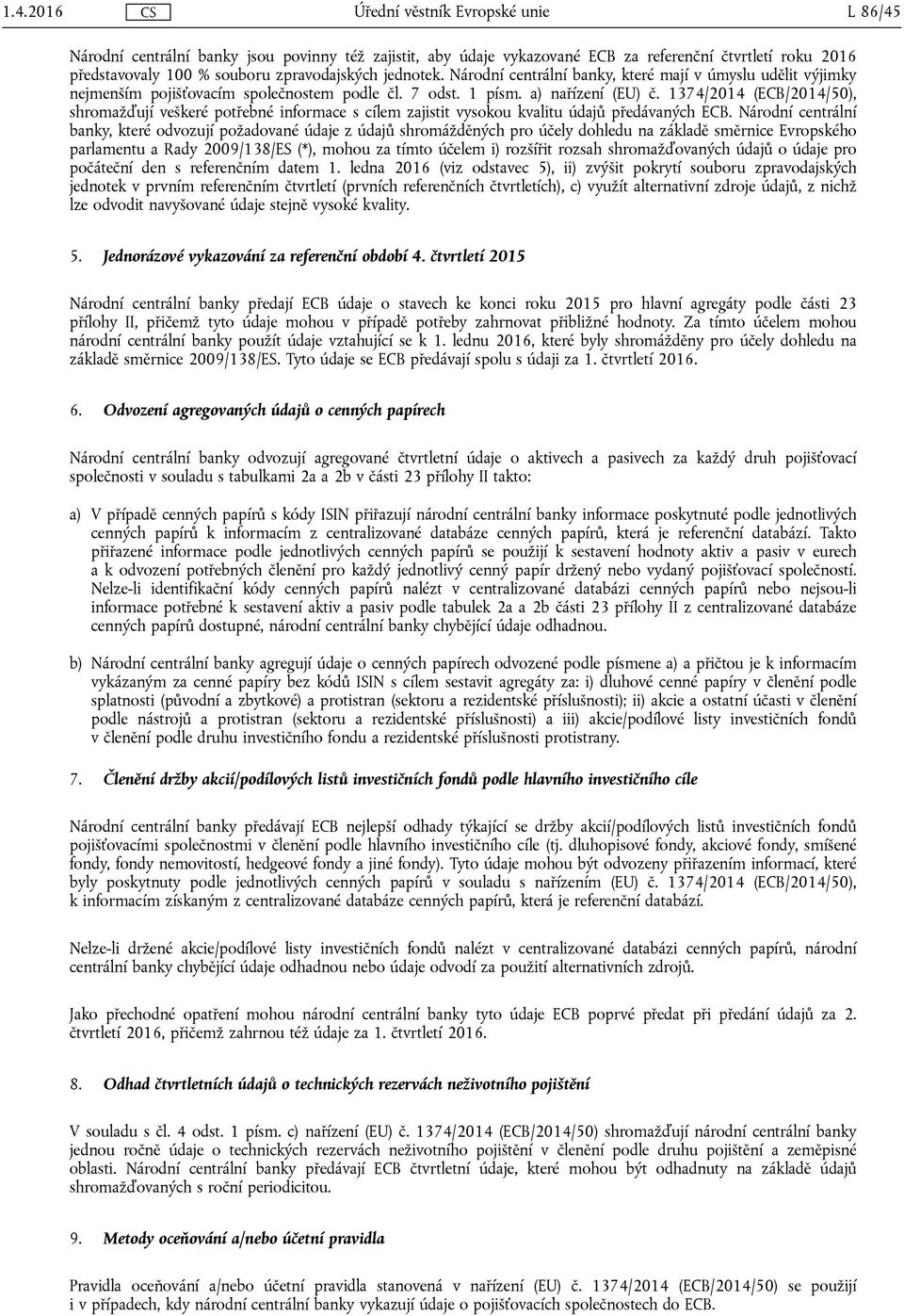 1374/2014 (ECB/2014/50), shromažďují veškeré potřebné informace s cílem zajistit vysokou kvalitu údajů předávaných ECB.