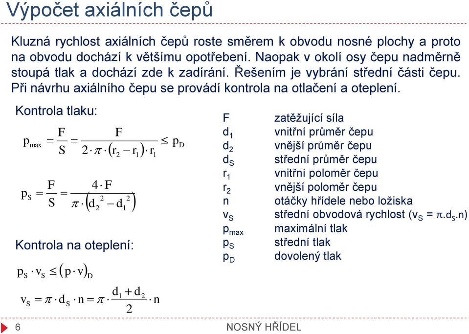 Při návrhu axiálního čepu se prováí kontrola na otlačení a oteplení.