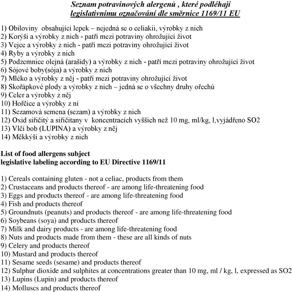 ohrožující život 6) Sójové boby(sója) a výrobky z nich 7) Mléko a výrobky z něj - patří mezi potraviny ohrožující život 8) Skořápkové plody a výrobky z nich jedná se o všechny druhy ořechů 9) Celer a
